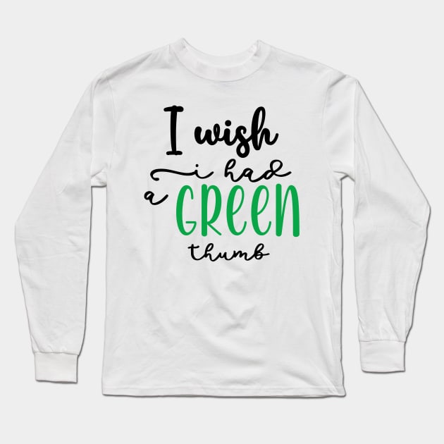 I wish I had a Green thumb Long Sleeve T-Shirt by BelovedDesignsByAimee